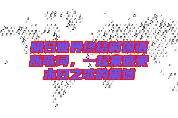 明日世界終結(jié)時(shí)國(guó)語(yǔ)版歌詞，一起來感受末日之歌的震撼