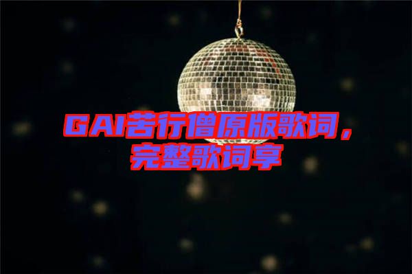 GAI苦行僧原版歌詞，完整歌詞享
