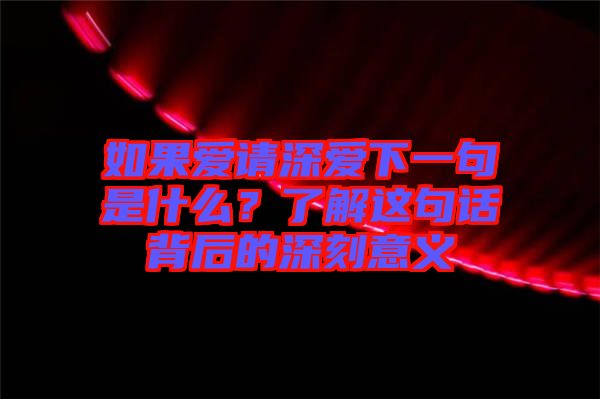 如果愛請深愛下一句是什么？了解這句話背后的深刻意義