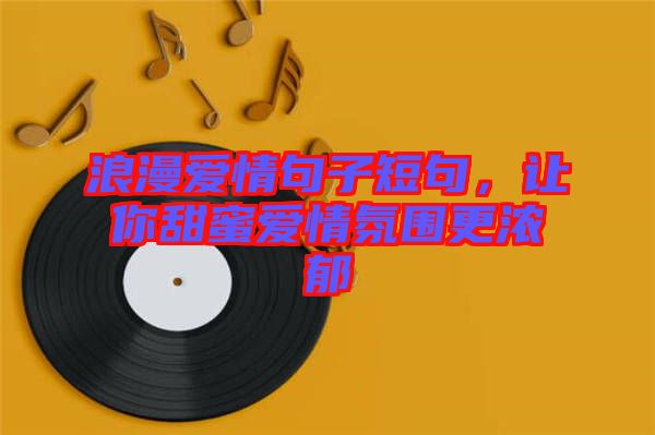 浪漫愛情句子短句，讓你甜蜜愛情氛圍更濃郁
