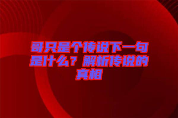 哥只是個傳說下一句是什么？解析傳說的真相