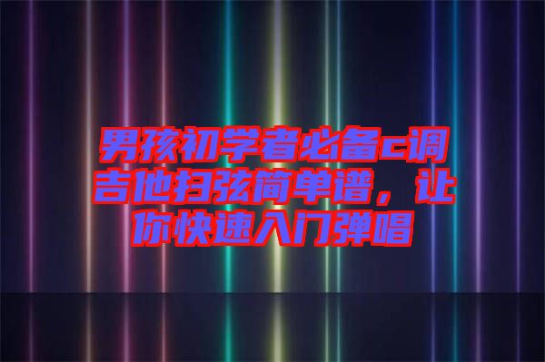 男孩初學者必備c調(diào)吉他掃弦簡單譜，讓你快速入門彈唱