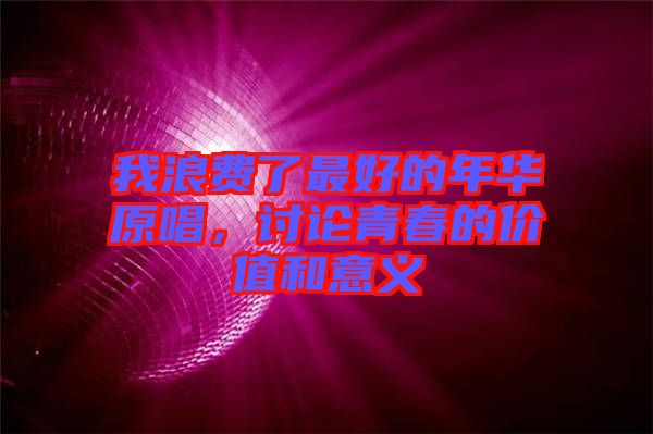 我浪費了最好的年華原唱，討論青春的價值和意義
