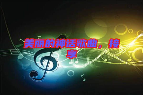 美麗的神話歌曲，接享