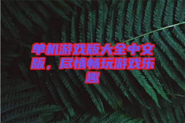 單機游戲版大全中文版，盡情暢玩游戲樂趣