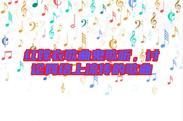 紅嫁衣歌曲鬼歌聽，討論網(wǎng)絡(luò)上流傳的歌曲