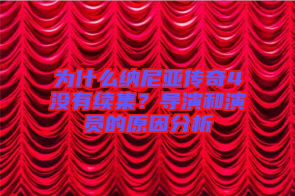 為什么納尼亞傳奇4沒有續(xù)集？導演和演員的原因分析