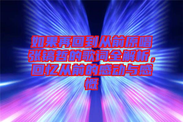 如果再回到從前原唱張鎬哲的歌詞全解析，回憶從前的感動與感慨