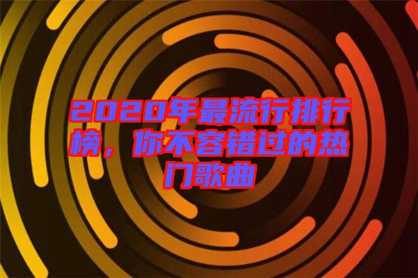 2020年最流行排行榜，你不容錯(cuò)過的熱門歌曲