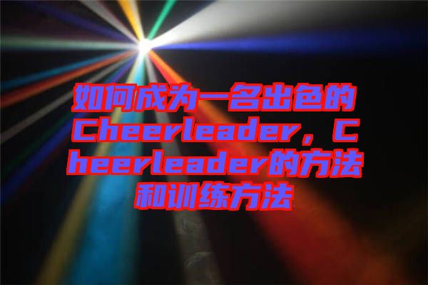 如何成為一名出色的Cheerleader，Cheerleader的方法和訓練方法