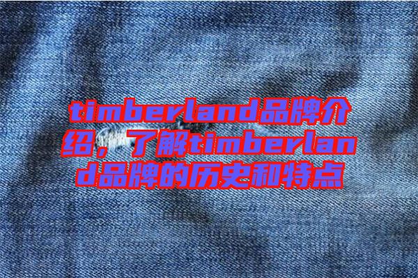 timberland品牌介紹，了解timberland品牌的歷史和特點(diǎn)
