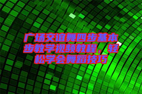 廣場交誼舞四步基本步教學視頻教程，輕松學會舞蹈技巧