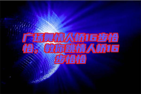 廣場舞情人橋16步恰恰，教你跳情人橋16步恰恰