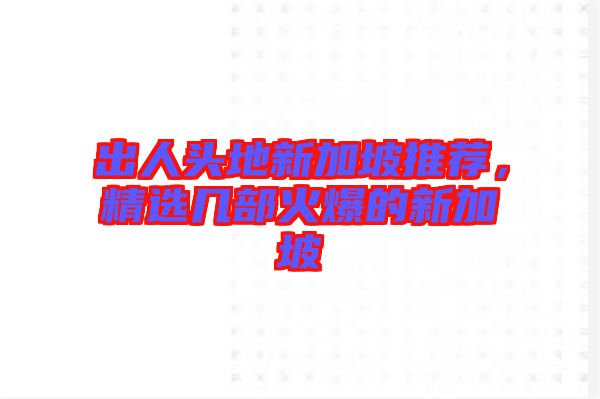 出人頭地新加坡推薦，精選幾部火爆的新加坡