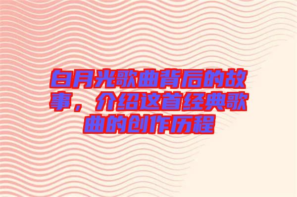 白月光歌曲背后的故事，介紹這首經(jīng)典歌曲的創(chuàng)作歷程