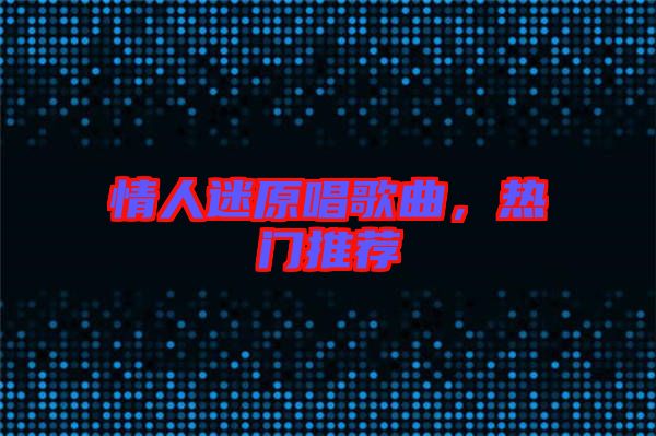 情人迷原唱歌曲，熱門推薦