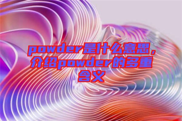 powder是什么意思，介紹powder的多重含義