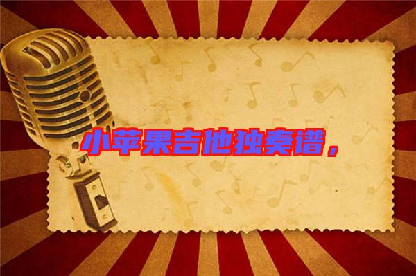小蘋(píng)果吉他獨(dú)奏譜，