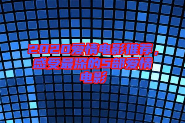 2020愛情電影推薦，感受最深的5部愛情電影