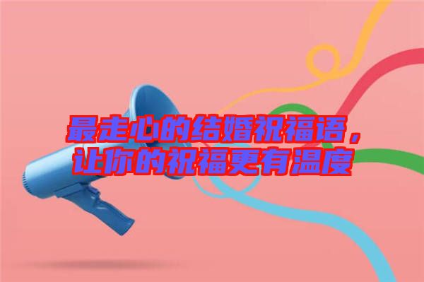 最走心的結(jié)婚祝福語(yǔ)，讓你的祝福更有溫度