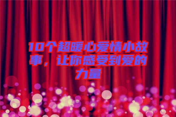 10個(gè)超暖心愛情小故事，讓你感受到愛的力量
