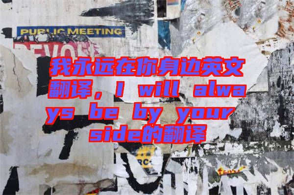我永遠在你身邊英文翻譯，I will always be by your side的翻譯