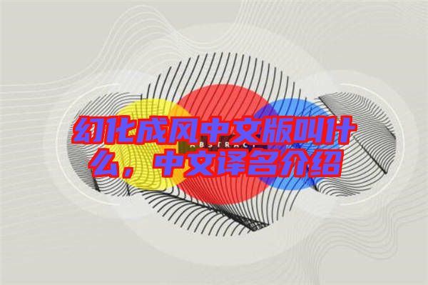 幻化成風中文版叫什么，中文譯名介紹