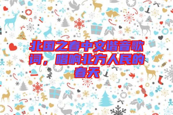 北國之春中文諧音歌詞，唱響北方人民的春天