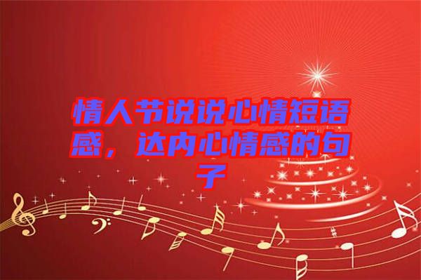 情人節(jié)說(shuō)說(shuō)心情短語(yǔ)感，達(dá)內(nèi)心情感的句子