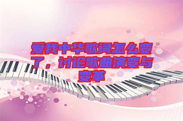 愛我中華歌詞怎么變了，討論歌曲演變與變革