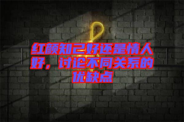 紅顏知己好還是情人好，討論不同關(guān)系的優(yōu)缺點(diǎn)