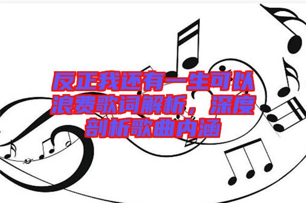 反正我還有一生可以浪費歌詞解析，深度剖析歌曲內(nèi)涵