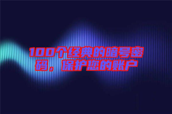 100個(gè)經(jīng)典的暗號(hào)密碼，保護(hù)您的賬戶