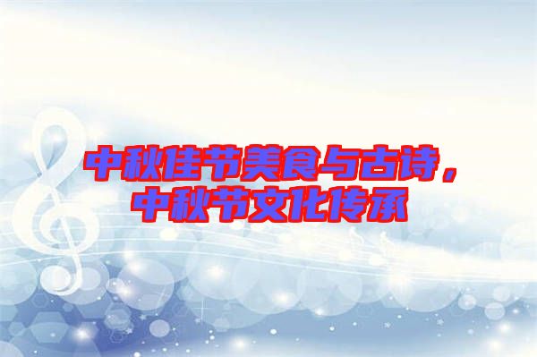 中秋佳節(jié)美食與古詩，中秋節(jié)文化傳承