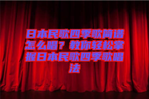 日本民歌四季歌簡譜怎么唱？教你輕松掌握日本民歌四季歌唱法