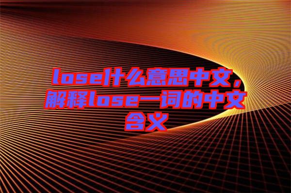 lose什么意思中文，解釋lose一詞的中文含義