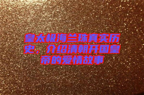 皇太極海蘭珠真實歷史，介紹清朝開國皇帝的愛情故事
