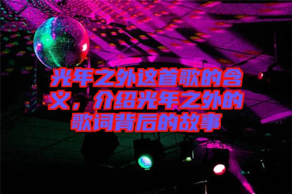 光年之外這首歌的含義，介紹光年之外的歌詞背后的故事