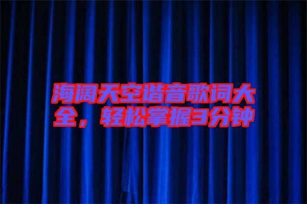 海闊天空諧音歌詞大全，輕松掌握3分鐘