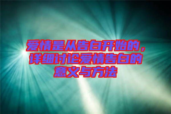 愛情是從告白開始的，詳細討論愛情告白的意義與方法