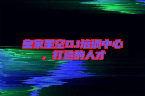 皇家星空DJ培訓(xùn)中心，打造的人才