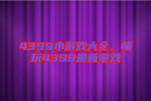 4399小游戲大全，暢玩4399最新游戲
