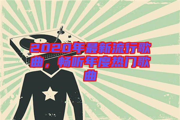 2020年最新流行歌曲，暢聽年度熱門歌曲
