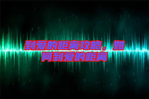 到愛的距離攻略，如何到愛的距離