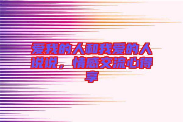 愛(ài)我的人和我愛(ài)的人說(shuō)說(shuō)，情感交流心得享