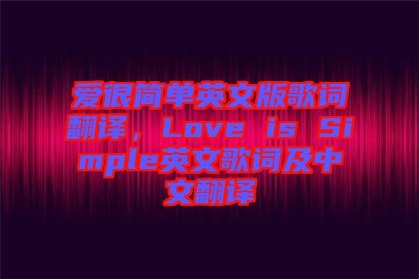 愛很簡單英文版歌詞翻譯，Love is Simple英文歌詞及中文翻譯