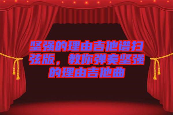 堅強的理由吉他譜掃弦版，教你彈奏堅強的理由吉他曲