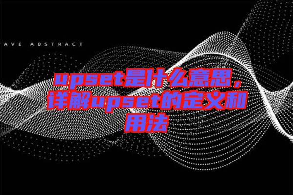 upset是什么意思，詳解upset的定義和用法