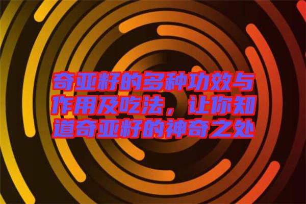 奇亞籽的多種功效與作用及吃法，讓你知道奇亞籽的神奇之處