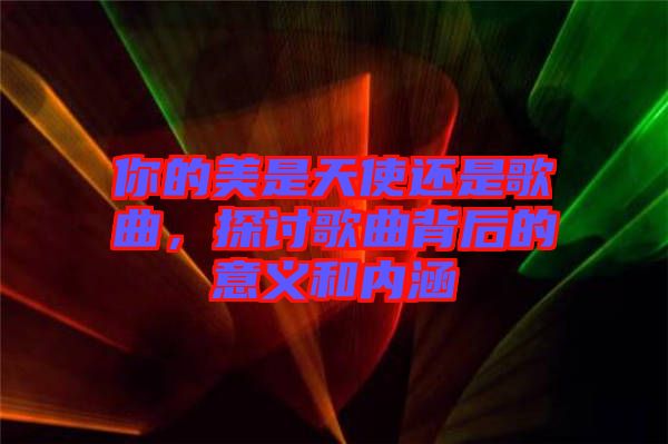 你的美是天使還是歌曲，探討歌曲背后的意義和內涵
